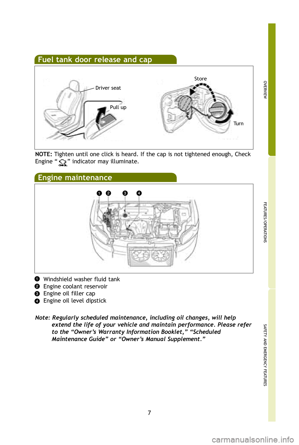 TOYOTA xB 2009  Owners Manual (in English) 7
OVERVIEW
FEATURES/OPERATIONS
SAFETY AND EMERGENCY FEATURES
Fuel tank door release and cap
Pull upStore
Tu r n
Windshield washer fluid tank
Engine coolant reservoir
Engine oil filler cap
Engine oil l