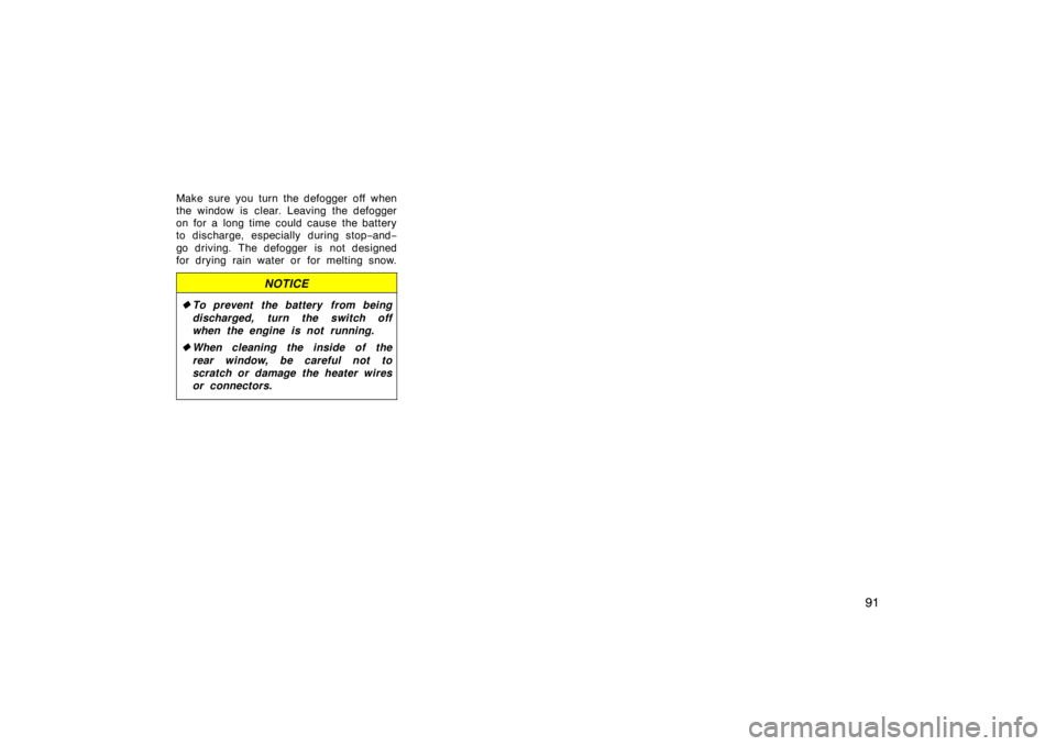 TOYOTA xB 2009  Owners Manual (in English) 91
Make sure you turn the defogger off when
the window is clear. Leaving the defogger
on for a long time could cause the battery
to discharge, especially during stop−and−
go driving. The defogger 