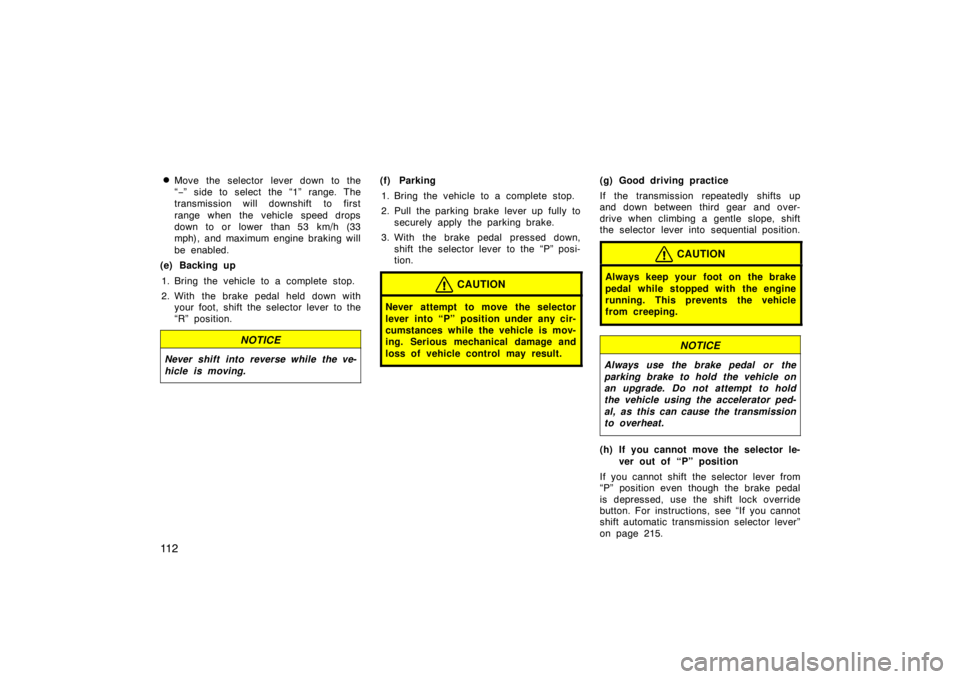 TOYOTA xB 2009  Owners Manual (in English) 11 2
Move the selector lever down to the
“
− ” side to select the “1” range. The
transmission will downshift  to first
range when the vehicle speed drops
down to or lower  than 53 km/h (33
