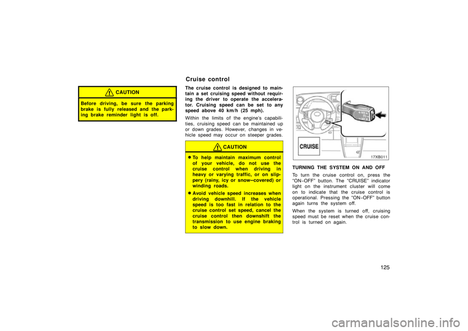 TOYOTA xB 2009  Owners Manual (in English) 125
CAUTION
Before driving, be sure the parking
brake is fully released and the park-
ing brake reminder light is off.
The cruise control is designed to main-
tain a set cruising speed without requir-