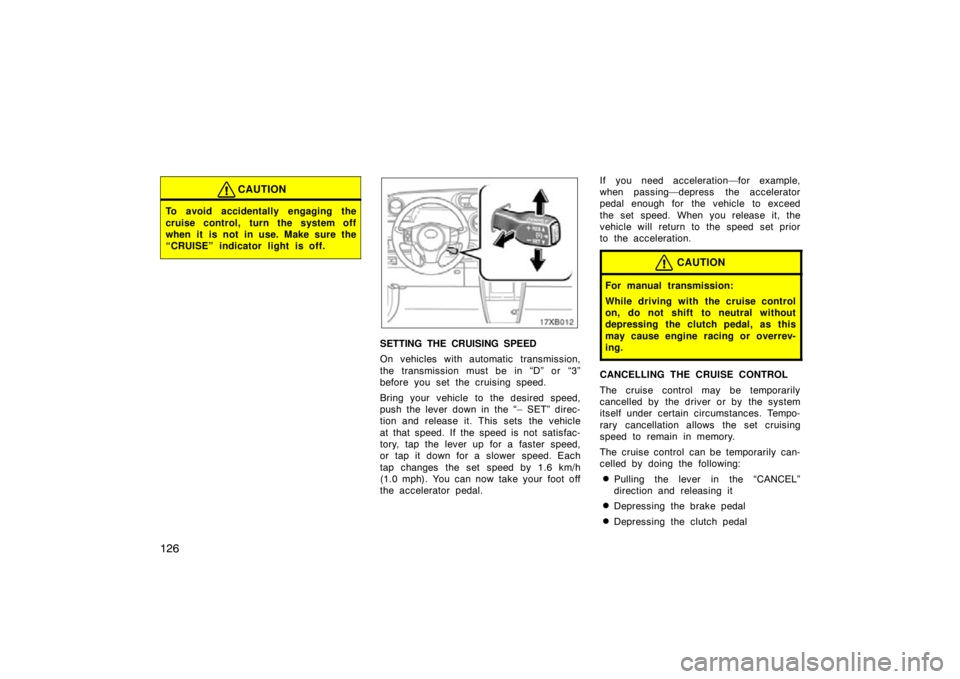 TOYOTA xB 2009  Owners Manual (in English) 126
CAUTION
To avoid accidentally engaging the
cruise control, turn the system off
when it is not in use. Make sure the
“CRUISE” indicator light is off.
SETTING THE CRUISING SPEED
On vehicles with