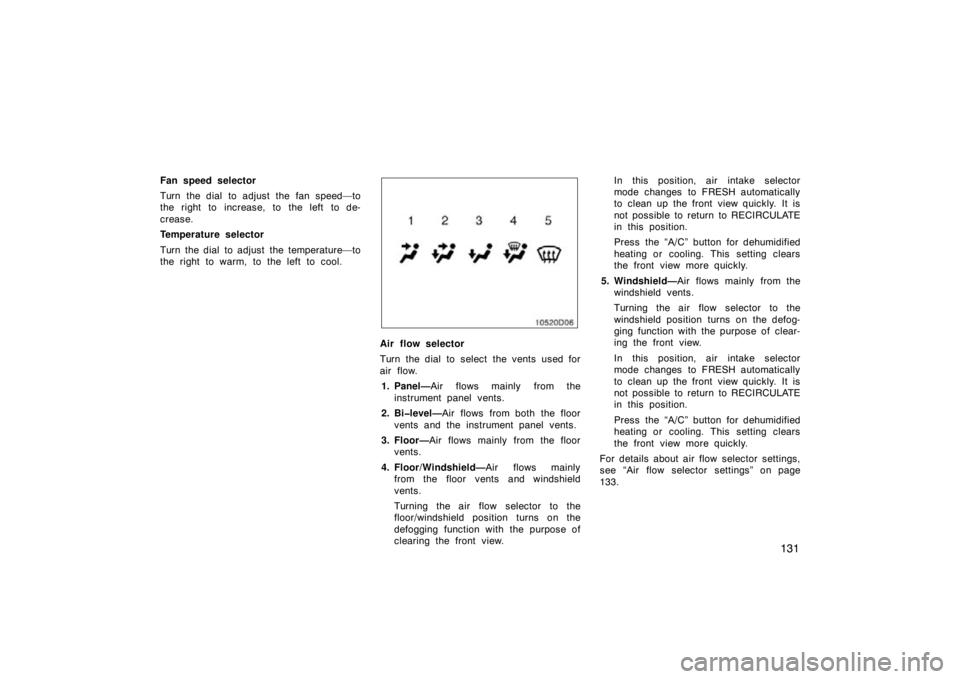 TOYOTA xB 2009  Owners Manual (in English) 131
Fan speed selector
Turn the dial to adjust the fan speed—to
the right to increase, to the left to de-
crease.
Temperature selector
Turn the dial  to adjust  the temperature—to
the right to war