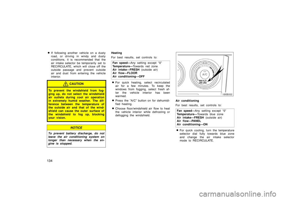 TOYOTA xB 2009  Owners Manual (in English) 134
If following another  vehicle on a dusty
road, or driving in windy and dusty
conditions, it is recommended that the
air intake selector be temporarily set to
RECIRCULATE, which will close off the
