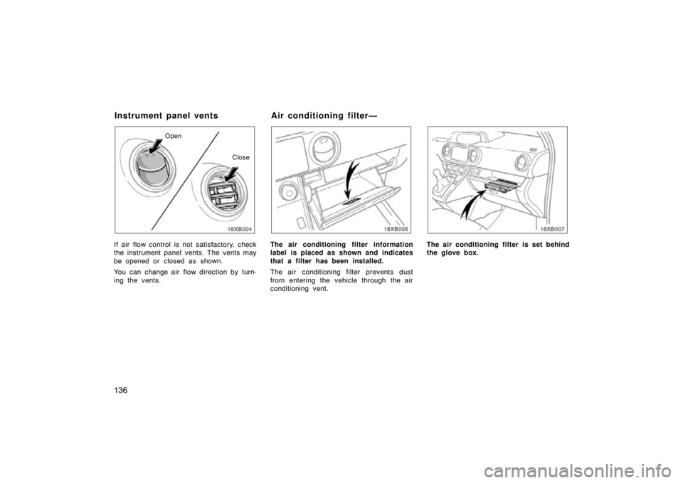 TOYOTA xB 2009  Owners Manual (in English) 13618XB004
Open
Close
If air flow control is not satisfactory, check
the instrument panel vents. The vents may
be opened or  closed as  shown.
You can change air flow direction by turn-
ing the vents.