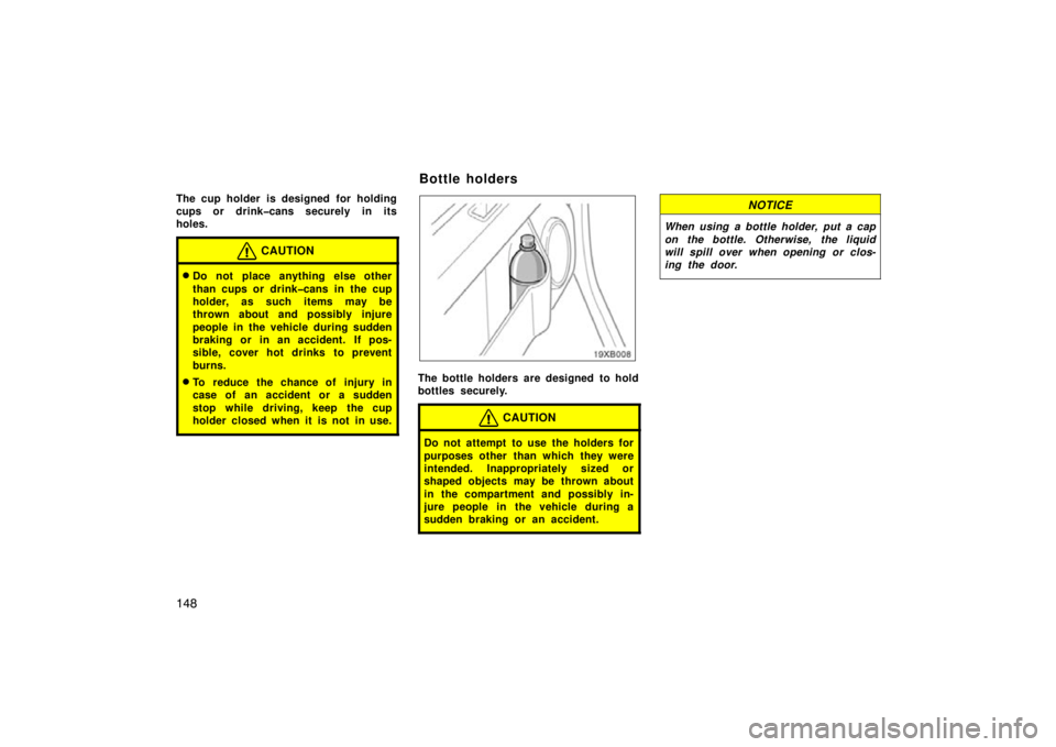 TOYOTA xB 2009  Owners Manual (in English) 148
The cup holder is designed  for holding
cups or drink�cans securely in its
holes.
CAUTION
Do not place anything else other
than cups or drink�cans in the cup
holder, as such items may be
thrown a