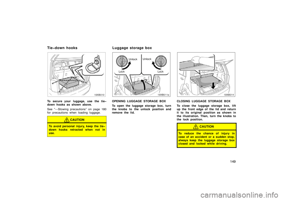 TOYOTA xB 2009  Owners Manual (in English) 149
To secure your  luggage, use the tie�
down hooks as shown above.
See “—Stowing precautions” on page 180
for precautions when loading luggage.
CAUTION
To avoid personal injury, keep the tie�
