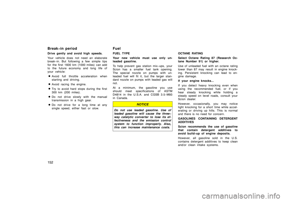 TOYOTA xB 2009  Owners Manual (in English) 152
Break�in period
Drive gently and avoid high speeds.
Your vehicle does not need an elaborate
break−in. But following a few simple tips
for the first 1600 km (1000 miles) can add
to the  future ec