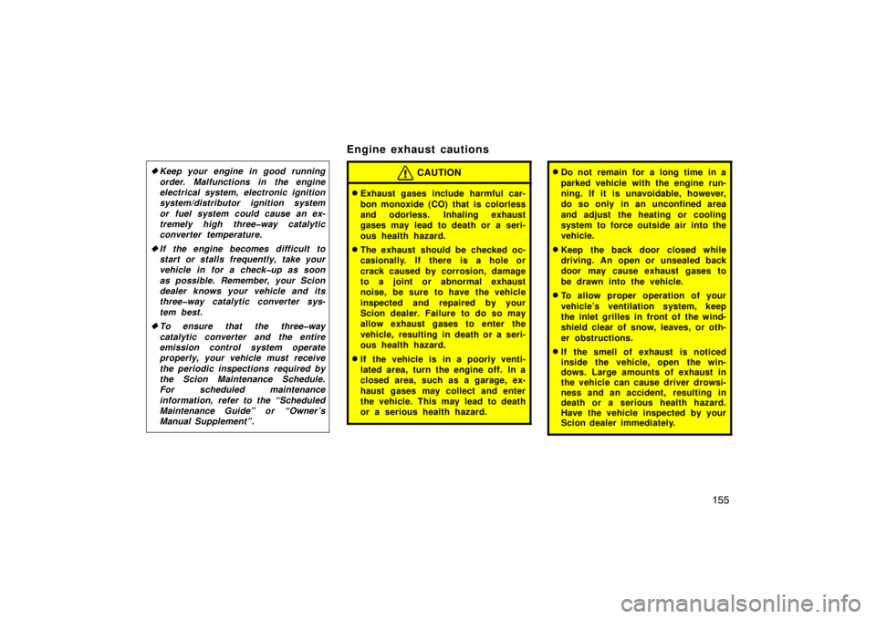 TOYOTA xB 2009  Owners Manual (in English) 155
Keep your engine in good running
order. Malfunctions in the engine
electrical system, electronic ignition
system/distributor ignition system
or fuel system could cause an ex-
tremely high three�w