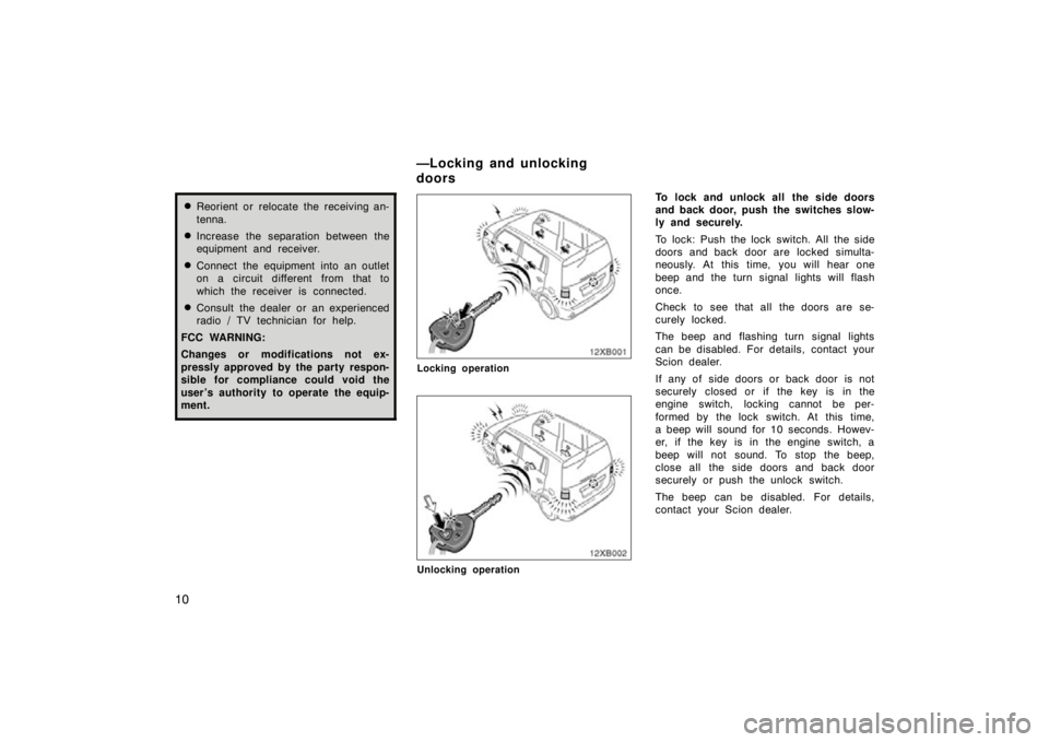 TOYOTA xB 2009   (in English) User Guide 10
Reorient or relocate the receiving an-
tenna.
Increase the separation between the
equipment and receiver.
Connect the equipment into an outlet
on a circuit different from that to
which the recei