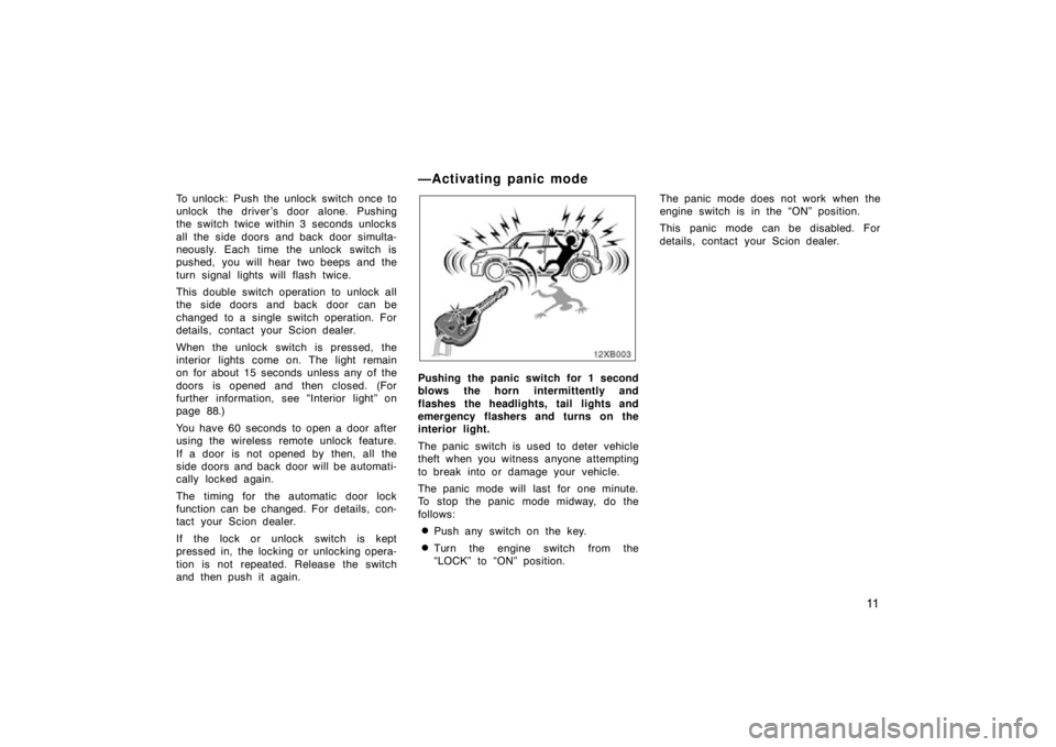 TOYOTA xB 2009 (in English) Owners Manual 11
To unlock: Push the unlock switch once to
unlock the driver ’s door alone. Pushing
the switch twice within 3 seconds unlocks
all the side doors and back door simulta-
neously. Each time the unloc TOYOTA xB 2009 (in English) Owners Manual 11
To unlock: Push the unlock switch once to
unlock the driver ’s door alone. Pushing
the switch twice within 3 seconds unlocks
all the side doors and back door simulta-
neously. Each time the unloc