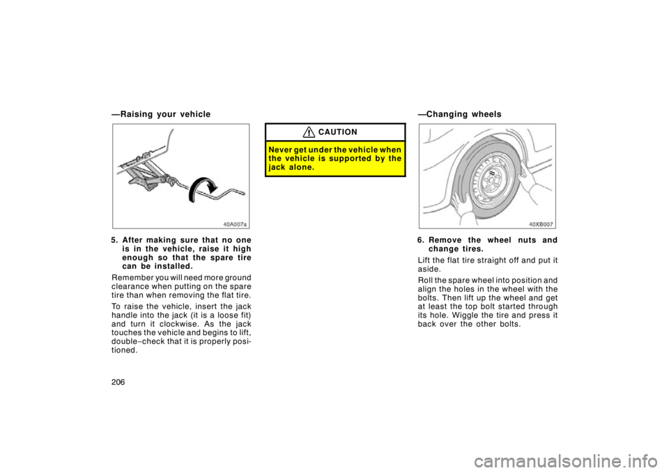 TOYOTA xB 2009  Owners Manual (in English) 206
—Raising your vehicle
40A007a
5. After making sure that no oneis in the vehicle, raise it high
enough so that the spare tire
can be installed.
Remember you will need more ground
clearance when p