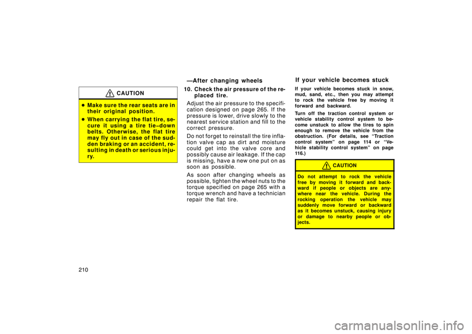 TOYOTA xB 2009  Owners Manual (in English) 210
CAUTION
Make sure the rear seats are in
their original position.
 When carrying the flat tire, se-
cure it using a tire tie�down
belts. Otherwise, the flat tire
may fly out in case of the sud-
d