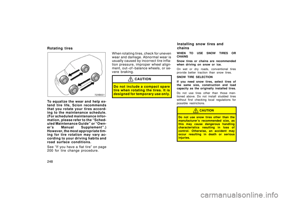 TOYOTA xB 2009  Owners Manual (in English) 248
Rotating tires
To equalize the wear and help ex-
tend tire life, Scion recommends
that you rotate your tires accord-
ing to the maintenance schedule.
(For scheduled maintenance infor-
mation, plea
