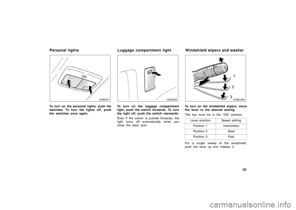 TOYOTA xB 2009 Owners Manual (in English) 89
To turn on the personal lights, push the
switches. To turn the lights off, push
the switches once again.To turn on the luggage compartment
light, push the switch forwards. To turn
the light off, pu TOYOTA xB 2009 Owners Manual (in English) 89
To turn on the personal lights, push the
switches. To turn the lights off, push
the switches once again.To turn on the luggage compartment
light, push the switch forwards. To turn
the light off, pu