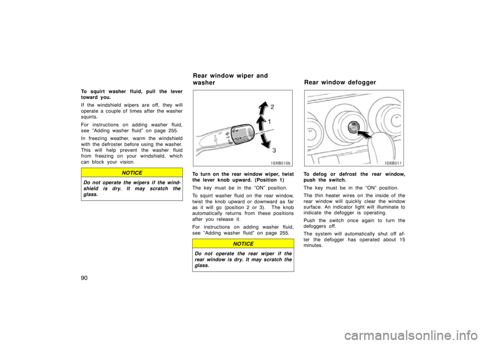 TOYOTA xB 2009 Owners Manual (in English) 90
To squirt washer fluid, pull the lever
toward you.
If the windshield wipers are off, they will
operate a couple of times after the washer
squirts.
For instructions on adding washer fluid,
see “Ad TOYOTA xB 2009 Owners Manual (in English) 90
To squirt washer fluid, pull the lever
toward you.
If the windshield wipers are off, they will
operate a couple of times after the washer
squirts.
For instructions on adding washer fluid,
see “Ad