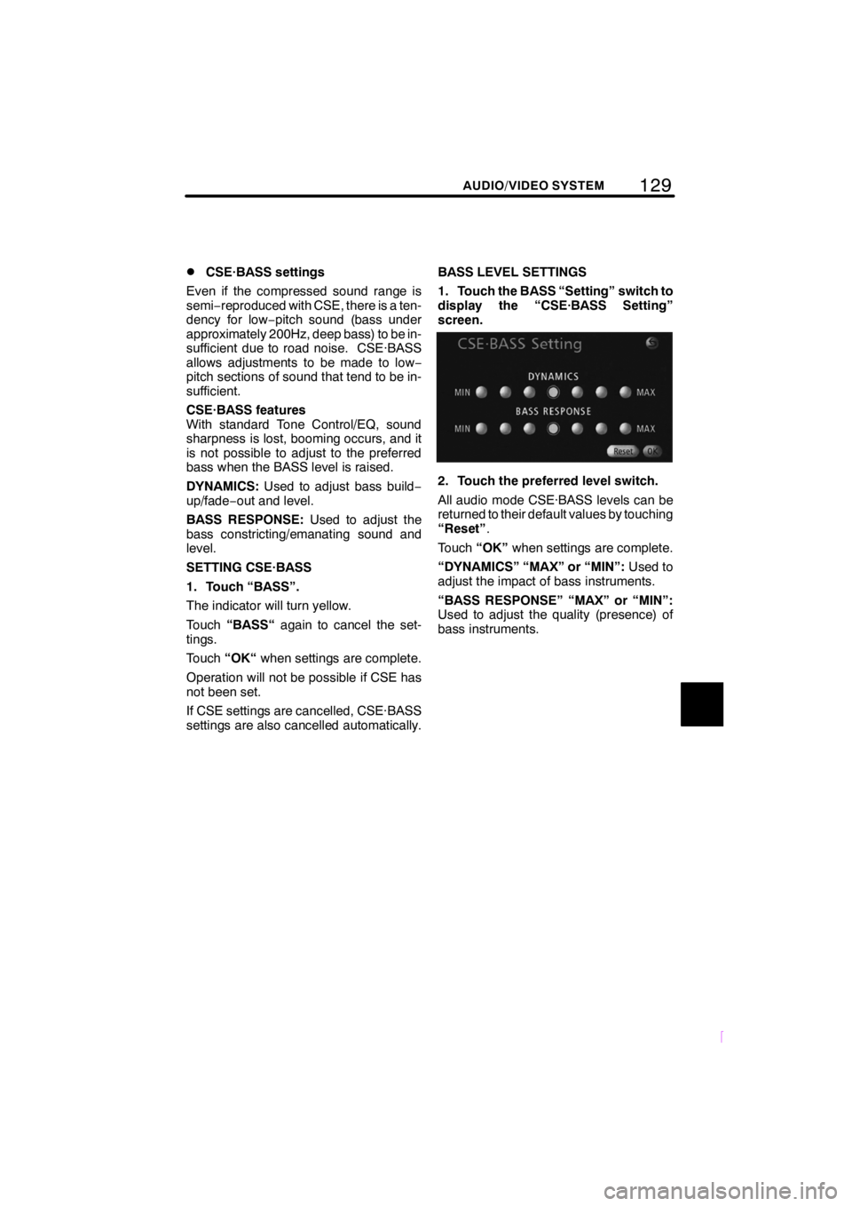 TOYOTA xB 2009  Accessories, Audio & Navigation (in English) 129
SCION V398
AUDIO/VIDEO SYSTEM
DCSE·BASS settings
Even if the compressed sound range is
semi− reproduced with CSE, there is a ten-
dency for low −pitch sound (bass under
approximately 200Hz, d