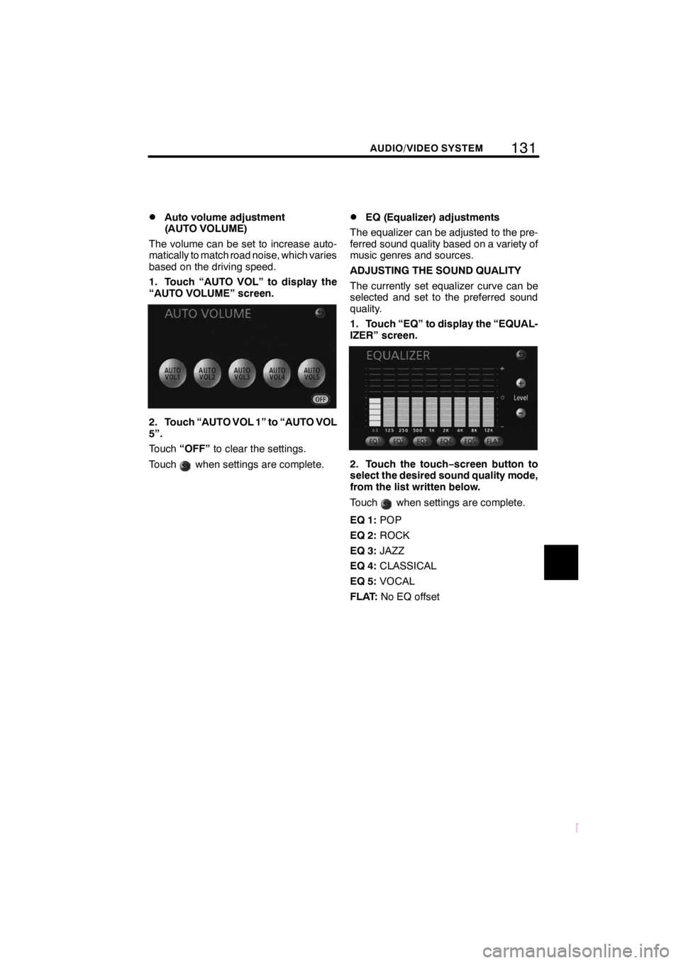 TOYOTA xB 2009  Accessories, Audio & Navigation (in English) 131
SCION V398
AUDIO/VIDEO SYSTEM
DAuto volume adjustment
(AUTO VOLUME)
The volume can be set to increase auto-
matically to match road noise, which varies
based on the driving speed.
1. Touch “AUTO
