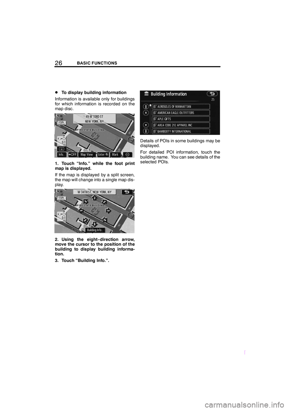 TOYOTA xB 2009  Accessories, Audio & Navigation (in English) 26BASIC FUNCTIONS
SCION V398
DTo display building information
Information is available only for buildings
for which information is recorded on the
map disc.
1. Touch “Info.” while the foot print
m