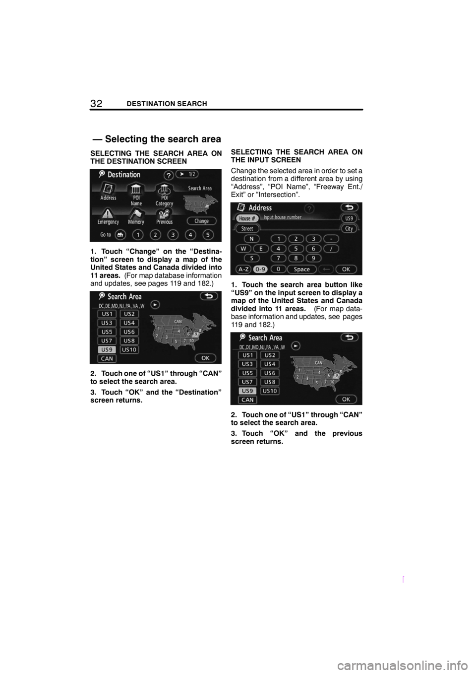 TOYOTA xB 2009  Accessories, Audio & Navigation (in English) 32DESTINATION SEARCH
SCION V398
SELECTING THE SEARCH AREA ON
THE DESTINATION SCREEN
1. Touch “Change” on the “Destina-
tion” screen to display a map of the
United States and Canada divided int