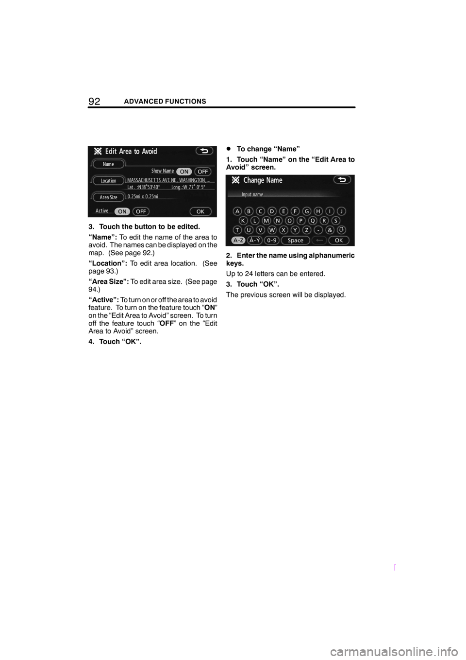 TOYOTA xB 2009  Accessories, Audio & Navigation (in English) 92ADVANCED FUNCTIONS
SCION V398
3. Touch the button to be edited.
“Name”:To edit the name of the area to
avoid. The names can be displayed on the
map. (See page 92.)
“Location”:To edit area lo