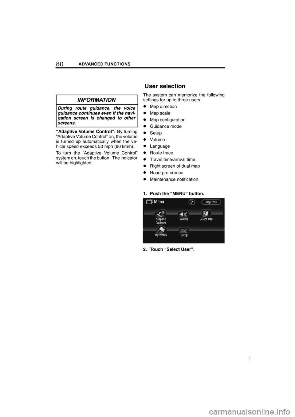 TOYOTA xB 2009  Accessories, Audio & Navigation (in English) 80ADVANCED FUNCTIONS
SCION V398
INFORMATION
During route guidance, the voice
guidance continues even if the navi-
gation screen is changed to other
screens.
“Adaptive Volume Control”:By turning
