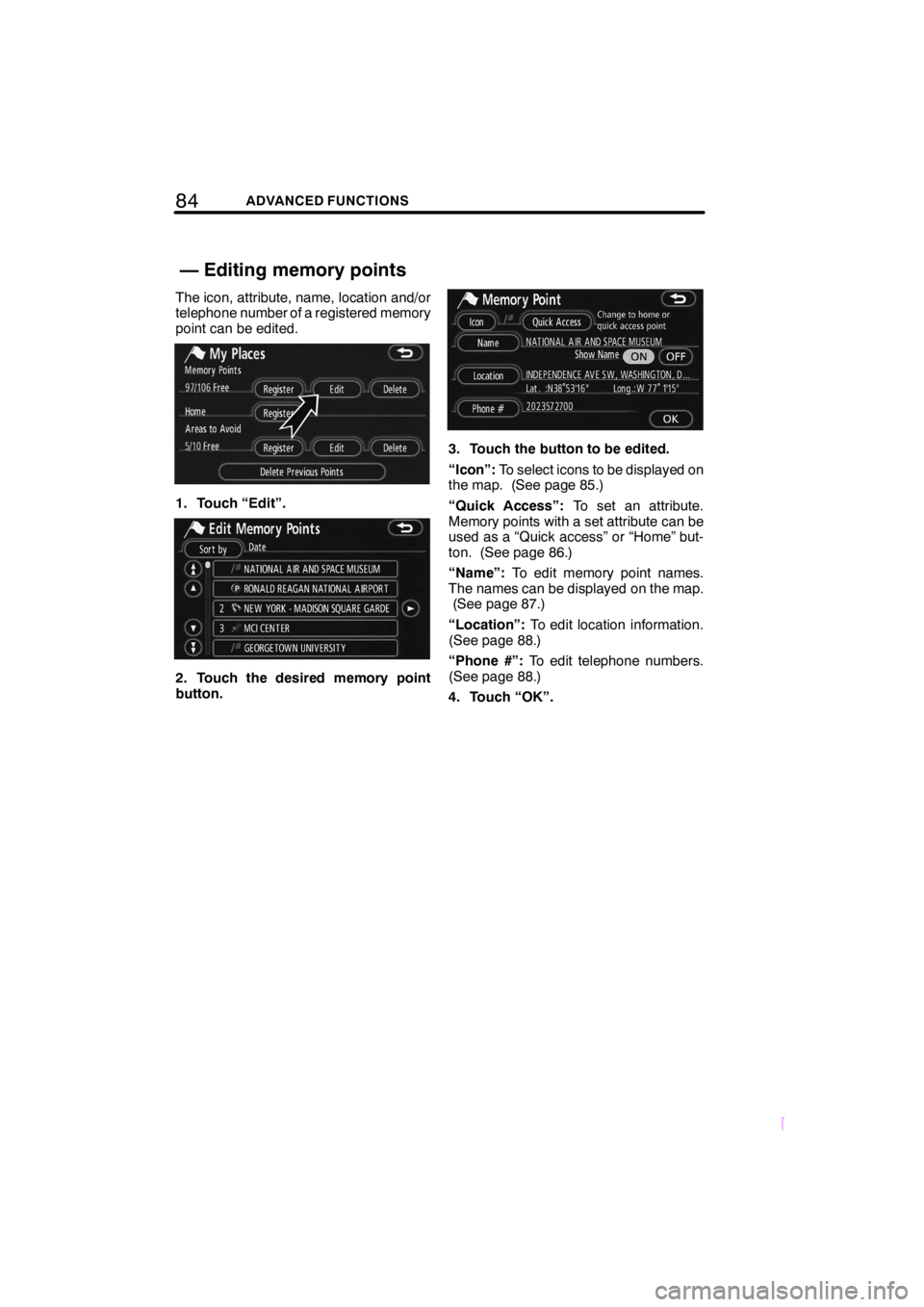 TOYOTA xB 2009  Accessories, Audio & Navigation (in English) 84ADVANCED FUNCTIONS
SCION V398
The icon, attribute, name, location and/or
telephone number of a registered memory
point can be edited.
1. Touch “Edit”.
2. Touch the desired memory point
button.
3