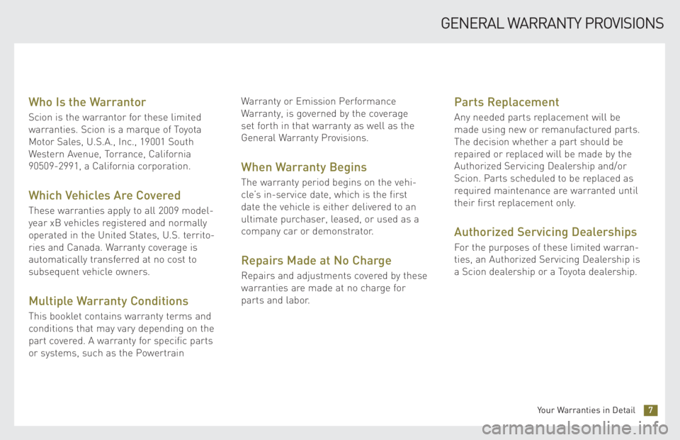 TOYOTA xB 2009 Warranties & Maintenance Guides (in English) Who Is the Warrantor
Scion is the warrantor for these limited
warranties. Scion is a marque of Toyota
Motor Sales, U.S.A., Inc., 19001 South
Western Avenue, Torrance, California
90509-2991, a Califor TOYOTA xB 2009 Warranties & Maintenance Guides (in English) Who Is the Warrantor
Scion is the warrantor for these limited
warranties. Scion is a marque of Toyota
Motor Sales, U.S.A., Inc., 19001 South
Western Avenue, Torrance, California
90509-2991, a Califor