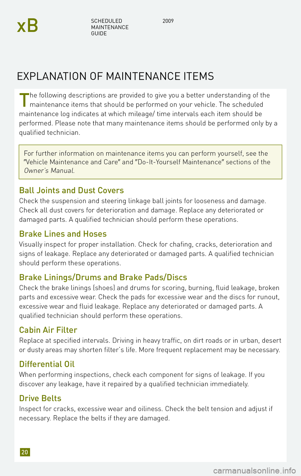 TOYOTA xB 2009 Warranties & Maintenance Guides (in English) T
he following descriptions are provided to give you a better understanding of the
maintenance items that should be performed on your vehicle. The scheduled
maintenance log indicates at which mileage TOYOTA xB 2009 Warranties & Maintenance Guides (in English) T
he following descriptions are provided to give you a better understanding of the
maintenance items that should be performed on your vehicle. The scheduled
maintenance log indicates at which mileage