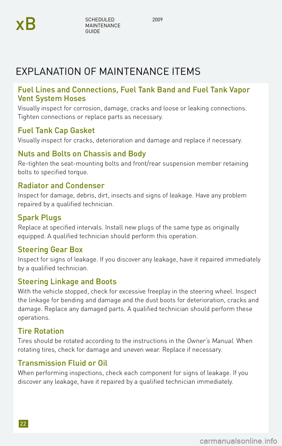 TOYOTA xB 2009 Warranties & Maintenance Guides (in English) Fuel Lines and Connections, Fuel Tank Band and Fuel Tank Vapor
Vent System Hoses
Visually inspect for corrosion, damage, cracks and loose or leaking connections.
Tighten connections or replace parts TOYOTA xB 2009 Warranties & Maintenance Guides (in English) Fuel Lines and Connections, Fuel Tank Band and Fuel Tank Vapor
Vent System Hoses
Visually inspect for corrosion, damage, cracks and loose or leaking connections.
Tighten connections or replace parts
