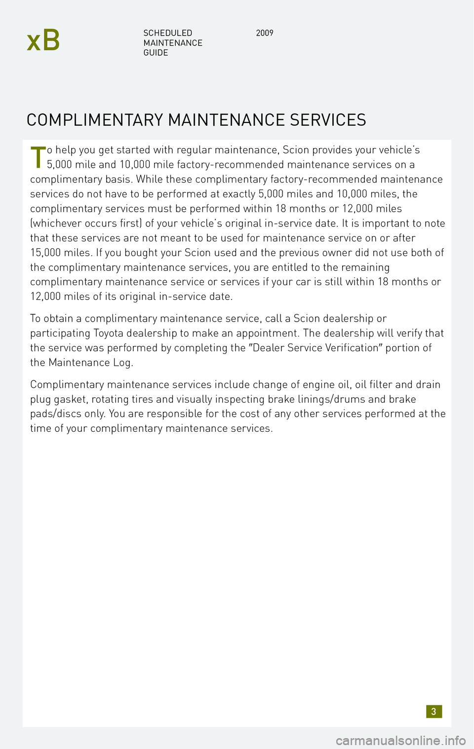 TOYOTA xB 2009 Warranties & Maintenance Guides (in English) T
o help you get started with regular maintenance, Scion provides your vehicle’s
5,000 mile and 10,000 mile factory-recommended maintenance services on a
complimentary basis. While these compliment TOYOTA xB 2009 Warranties & Maintenance Guides (in English) T
o help you get started with regular maintenance, Scion provides your vehicle’s
5,000 mile and 10,000 mile factory-recommended maintenance services on a
complimentary basis. While these compliment