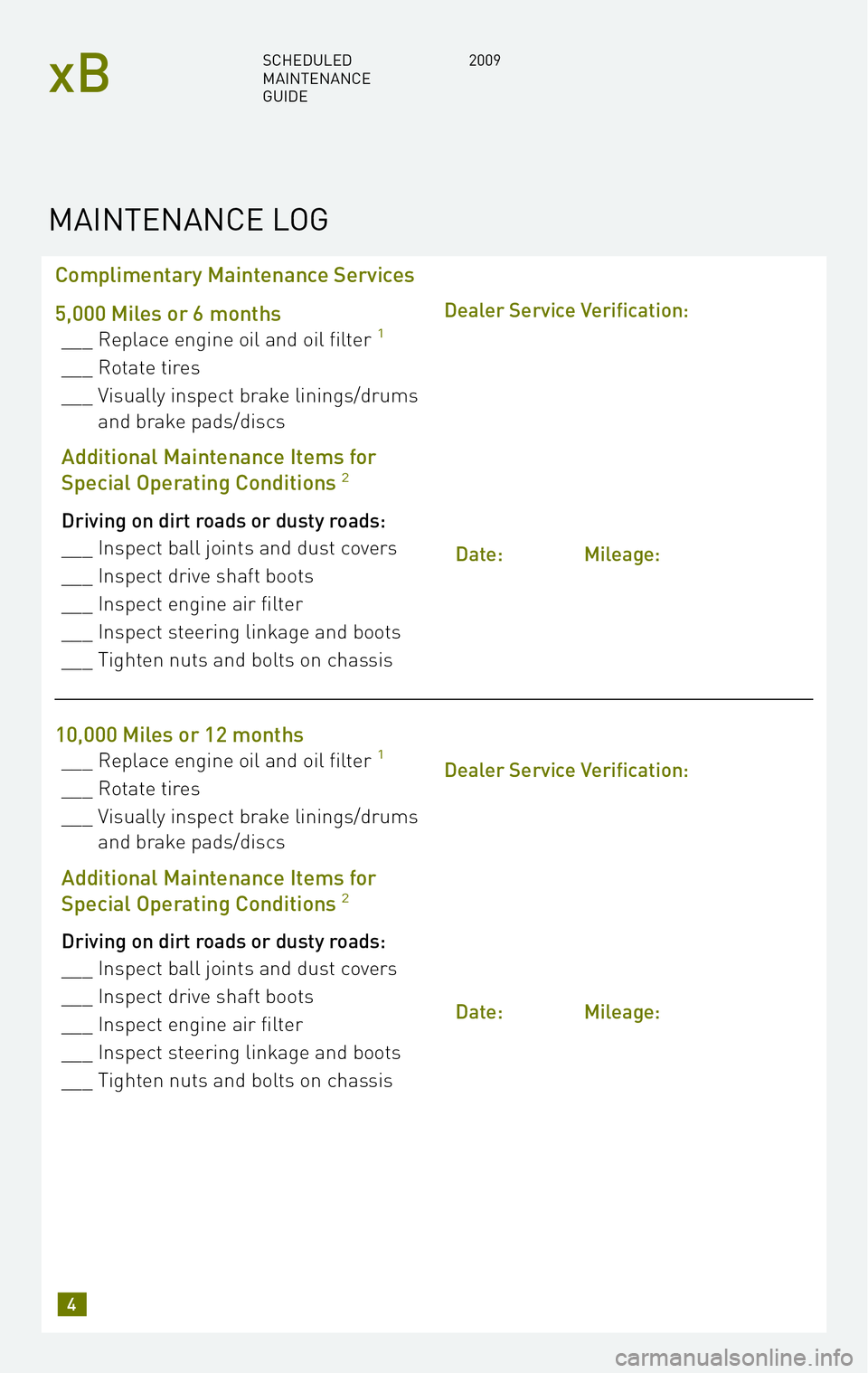 TOYOTA xB 2009 Warranties & Maintenance Guides (in English) Complimentary Maintenance Services
5,000 Miles or 6 months
___ Replace engine oil and oil filter1
___ Rotate tires
___ Visually inspect brake linings/drums and brake pads/discs
Additional Maintenanc TOYOTA xB 2009 Warranties & Maintenance Guides (in English) Complimentary Maintenance Services
5,000 Miles or 6 months
___ Replace engine oil and oil filter1
___ Rotate tires
___ Visually inspect brake linings/drums and brake pads/discs
Additional Maintenanc