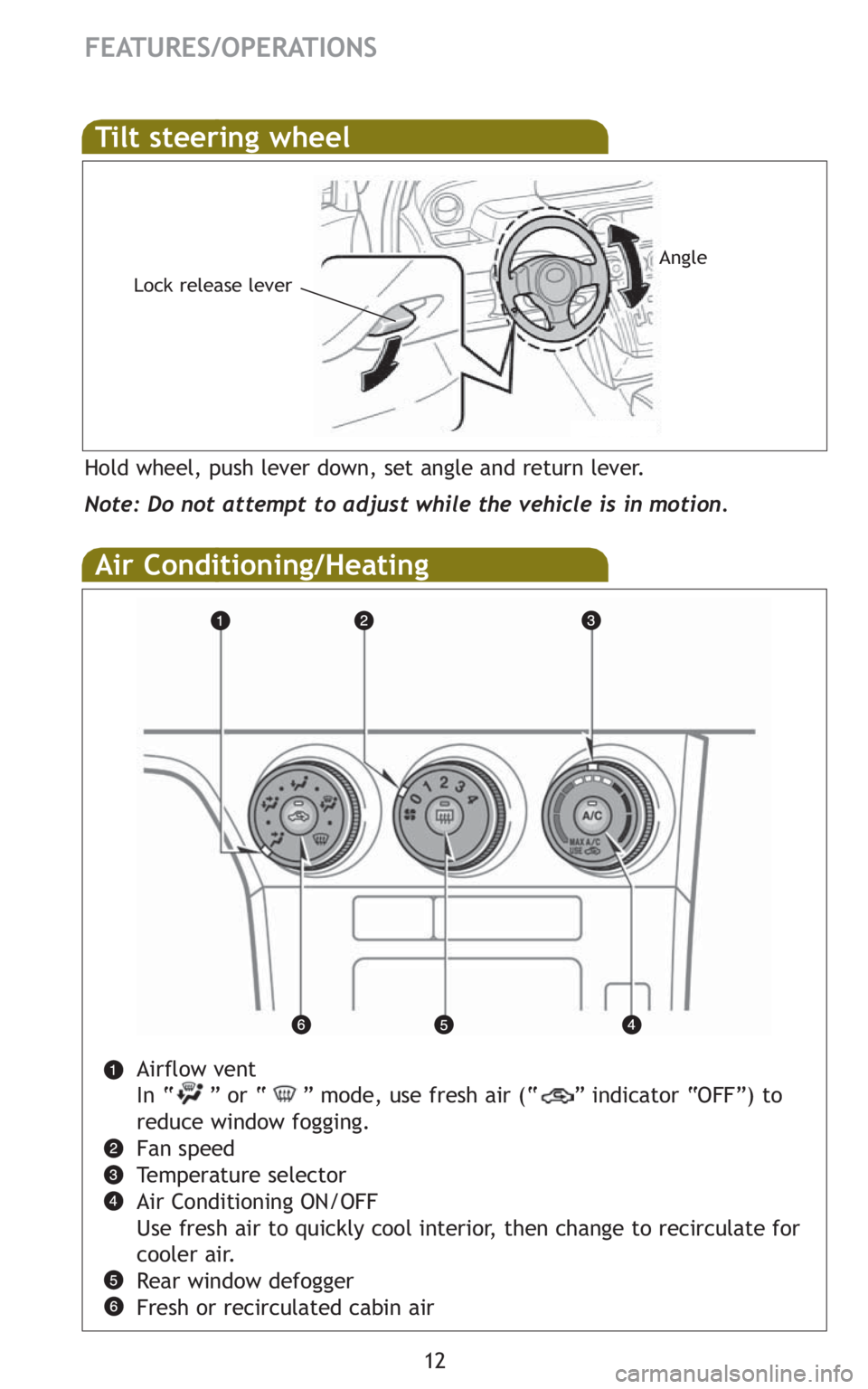 TOYOTA xB 2010  Owners Manual (in English) 12
FEATURES/OPERATIONS
Air Conditioning/Heating
Airflow vent
In “     ” or “     ” mode, use fresh air (“     ” indicator “OFF”) to
reduce window fogging.
Fan speed
Temperature selecto
