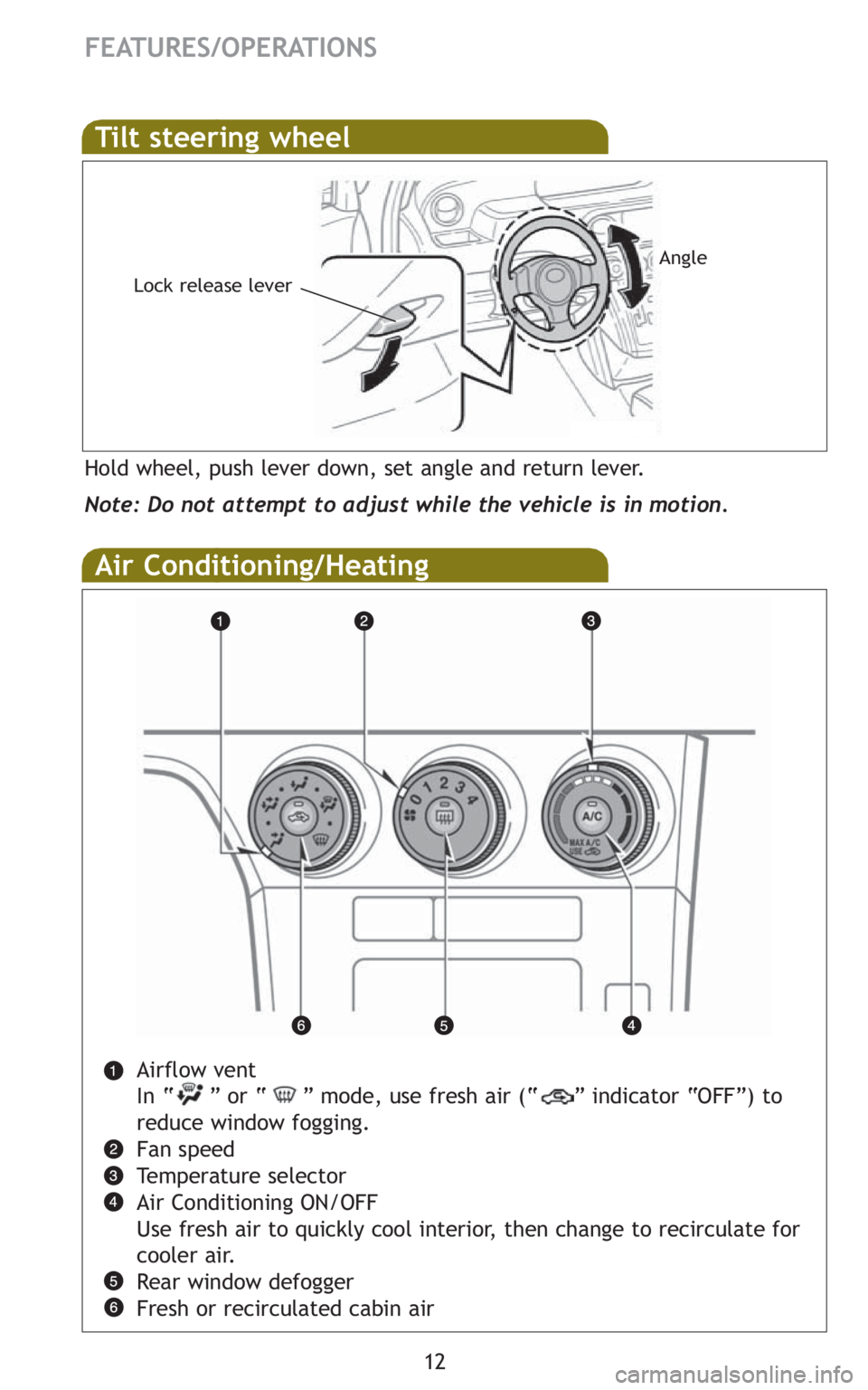 TOYOTA xB 2010   (in English) User Guide 12
FEATURES/OPERATIONS
Air Conditioning/Heating
Airflow vent
In “     ” or “     ” mode, use fresh air (“     ” indicator “OFF”) to
reduce window fogging.
Fan speed
Temperature selecto
