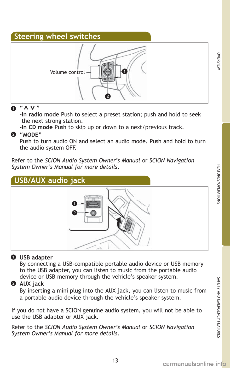 TOYOTA xB 2010   (in English) User Guide 13
OVERVIEW
FEATURES/OPERATIONS
SAFETY AND EMERGENCY FEATURES
Steering wheel switches
“       ”
-In radio modePush to select a preset station; push and hold to seek  
the next strong station. 
-In