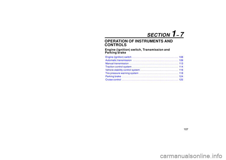 TOYOTA xB 2010  Owners Manual (in English) 107
OPERATION OF INSTRUMENTS AND
CONTROLS
Engine (ignition) switch, Transmission and 
Parking brake
Engine (ignition) switch108
. . . . . . . . . . . . . . . . . . . . . . . . . . . . . . . . . . . . 