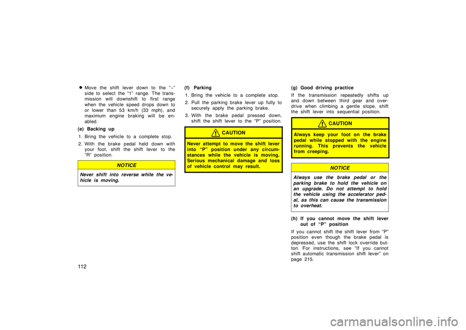 TOYOTA xB 2010  Owners Manual (in English) 11 2
Move the shift lever down to the “
−”
side to select the “1” range. The trans-
mission will downshift to first range
when the vehicle speed drops down to
or lower than 53 km/h (33 mph)
