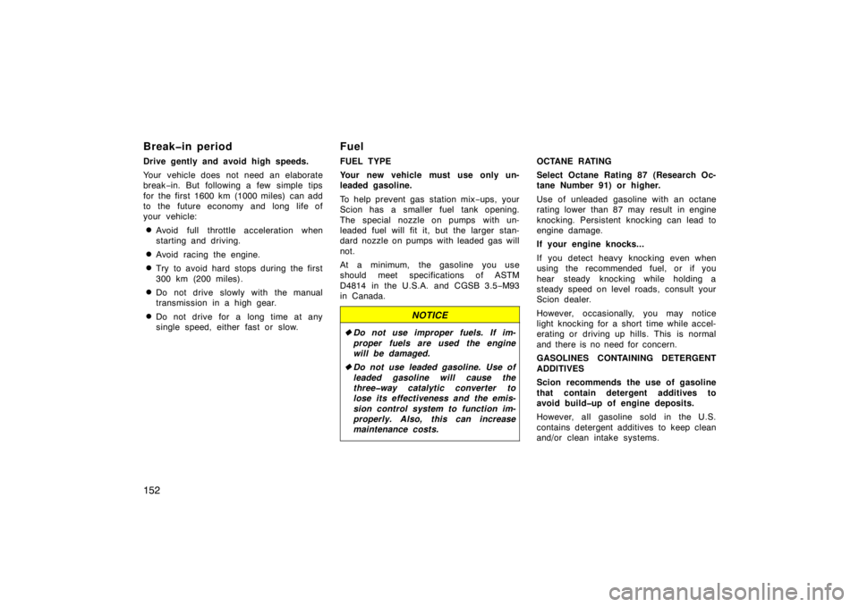 TOYOTA xB 2010  Owners Manual (in English) 152
Break�in period
Drive gently and avoid high speeds.
Your vehicle does not need an elaborate
break−in. But following a few simple tips
for the first 1600 km (1000 miles) can add
to the  future ec