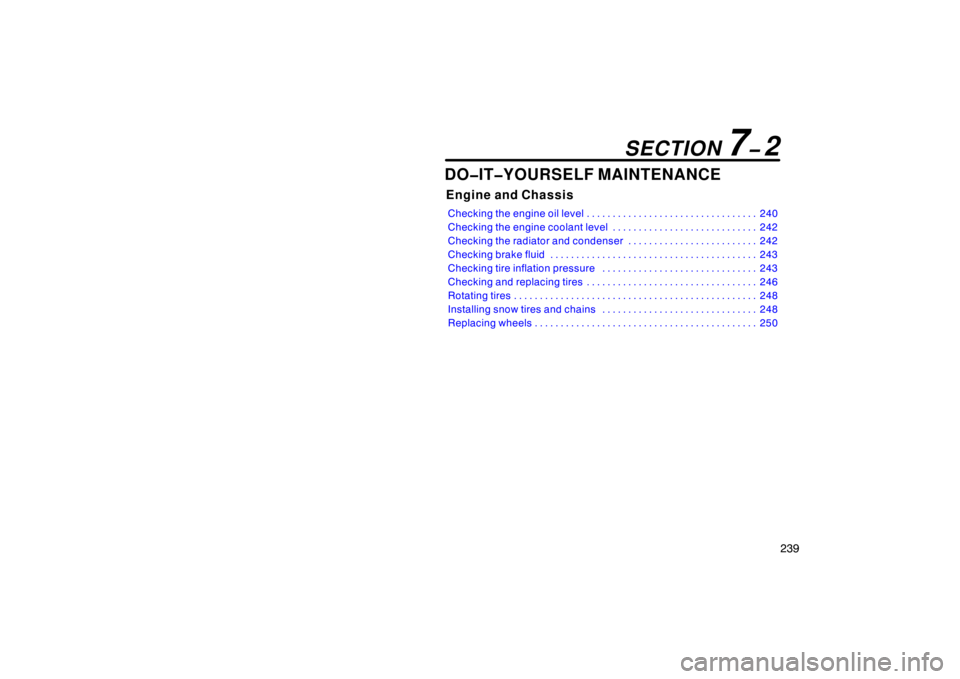 TOYOTA xB 2010  Owners Manual (in English) 239
DO�IT�YOURSELF MAINTENANCE
Engine and Chassis
Checking the engine oil level240
. . . . . . . . . . . . . . . . . . . . . . . . . . . . . . . . . 
Checking the engine coolant level 242
. . . . . . 