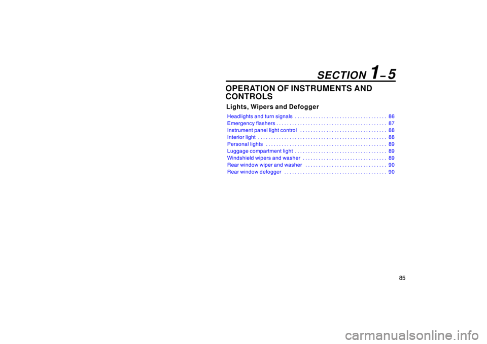 TOYOTA xB 2010  Owners Manual (in English) 85
OPERATION OF INSTRUMENTS AND
CONTROLS
Lights, Wipers and Defogger
Headlights and turn signals86
. . . . . . . . . . . . . . . . . . . . . . . . . . . . . . . . . . . 
Emergency flashers 87
. . . . 