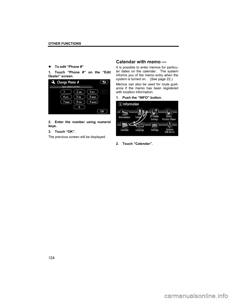 TOYOTA xB 2010  Accessories, Audio & Navigation (in English) OTHER FUNCTIONS 
 
124 
V573_E 
�z  To edit “Phone #” 
1.  Touch “Phone #” on the “Edit 
Dealer” screen. 
 
2.  Enter the number using numeral 
keys. 
3. Touch “OK”. 
The previous scre