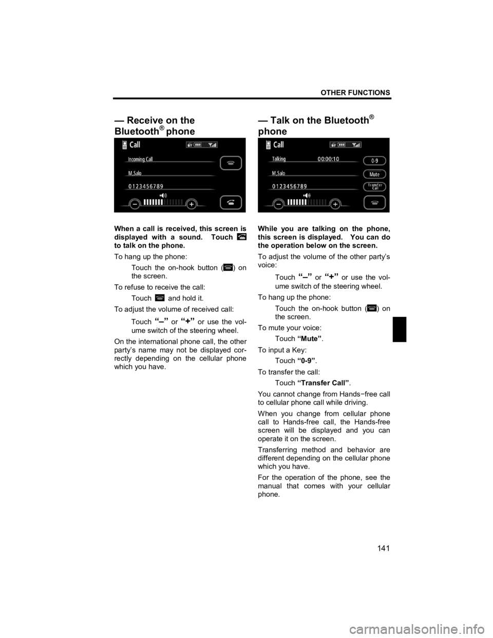 TOYOTA xB 2010  Accessories, Audio & Navigation (in English) OTHER FUNCTIONS 
141 
V573_E 
 
 
When a call is received, this screen is 
displayed with a sound.  Touch 
 
to talk on the phone. 
To hang up the phone: 
Touch the on-hook button (
) on 
the screen. 