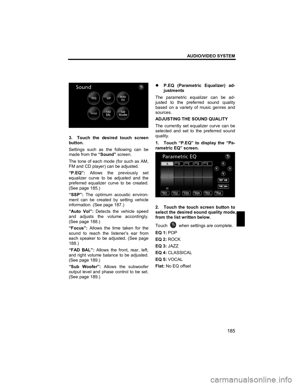 TOYOTA xB 2010  Accessories, Audio & Navigation (in English) AUDIO/VIDEO SYSTEM 
185 
V573_E 
 
 
3.  Touch the desired touch screen 
button. 
Settings such as the following can be 
made from the “Sound” screen. 
The tone of each mode (for such as AM, 
FM a