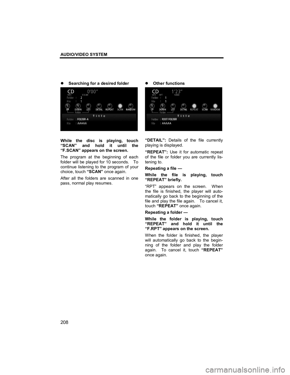 TOYOTA xB 2010  Accessories, Audio & Navigation (in English) AUDIO/VIDEO SYSTEM 
208 
V573_E 
�z Searching for a desired folder 
 
While the disc is playing, touch 
“SCAN” and hold it until the 
“F.SCAN” appears on the screen.     
The program at the be