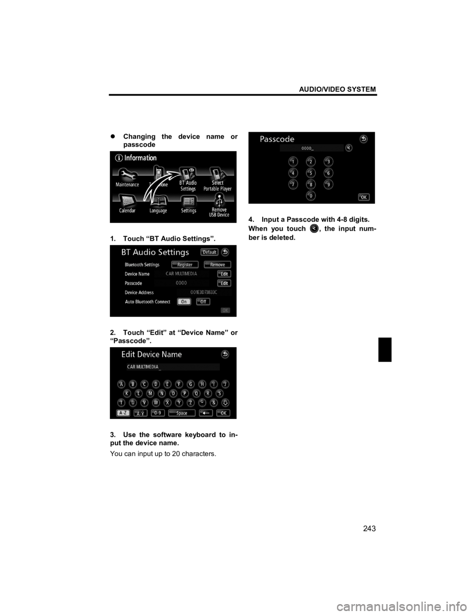 TOYOTA xB 2010  Accessories, Audio & Navigation (in English) AUDIO/VIDEO SYSTEM 
243 
V573_E 
 
�z Changing the device name or 
passcode 
 
1.  Touch “BT Audio Settings”. 
 
2.  Touch “Edit” at “Device Name” or 
“Passcode”. 
 
3.  Use the softwa