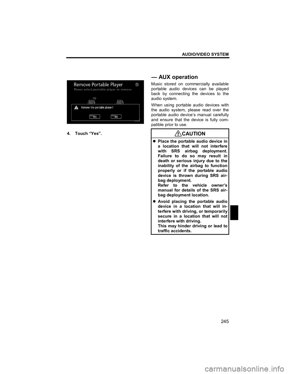 TOYOTA xB 2010  Accessories, Audio & Navigation (in English) AUDIO/VIDEO SYSTEM 
245 
V573_E 
 
 
4. Touch “Yes”. 
 Music stored on commercially available 
portable audio devices can be played 
back by connecting the devices to the 
audio system. 
When usin