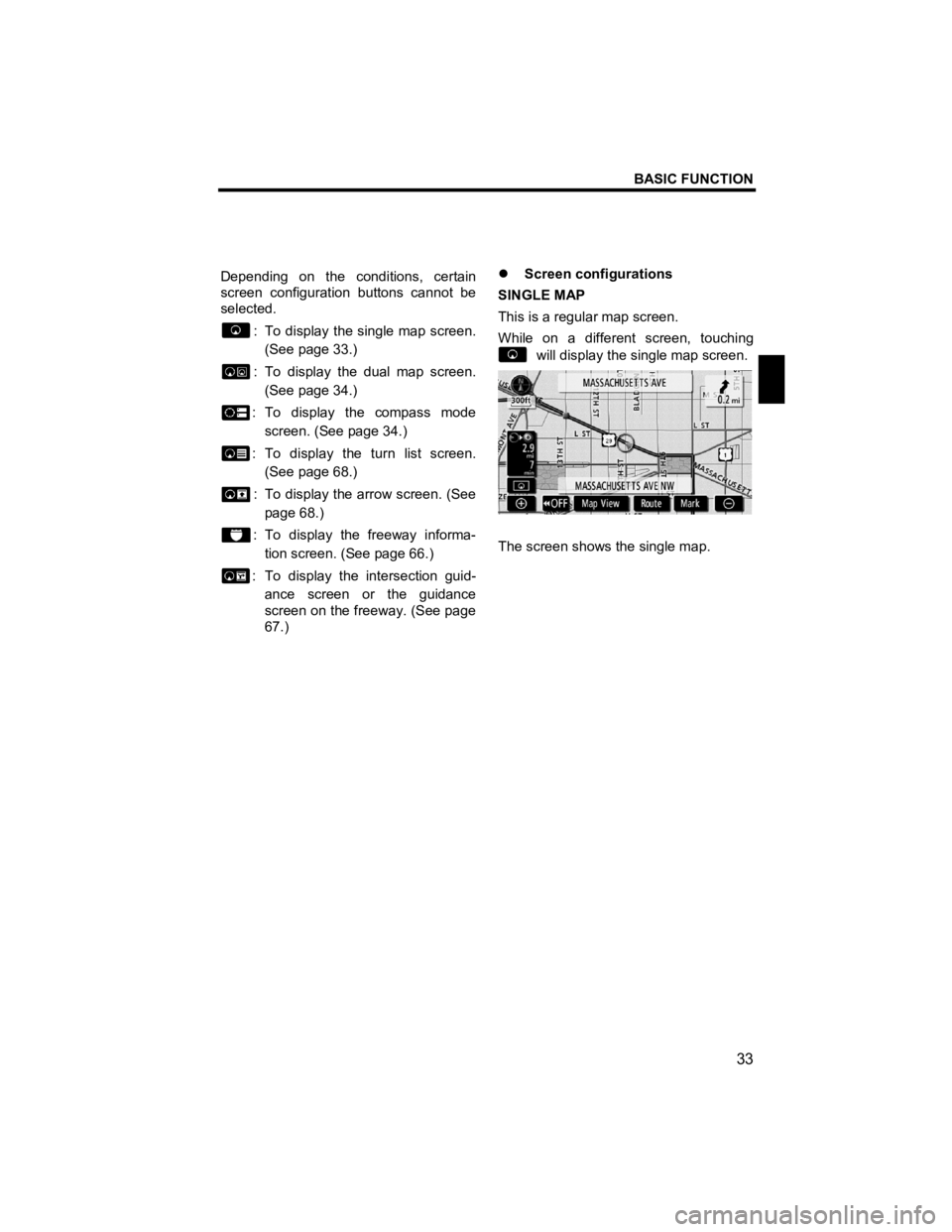 TOYOTA xB 2010  Accessories, Audio & Navigation (in English) BASIC FUNCTION 
33 
V573_E 
 
Depending on the conditions, certain 
screen configuration buttons cannot be 
selected. 
:  To display the single map screen. (See page 33.) 
:  To display the dual map s