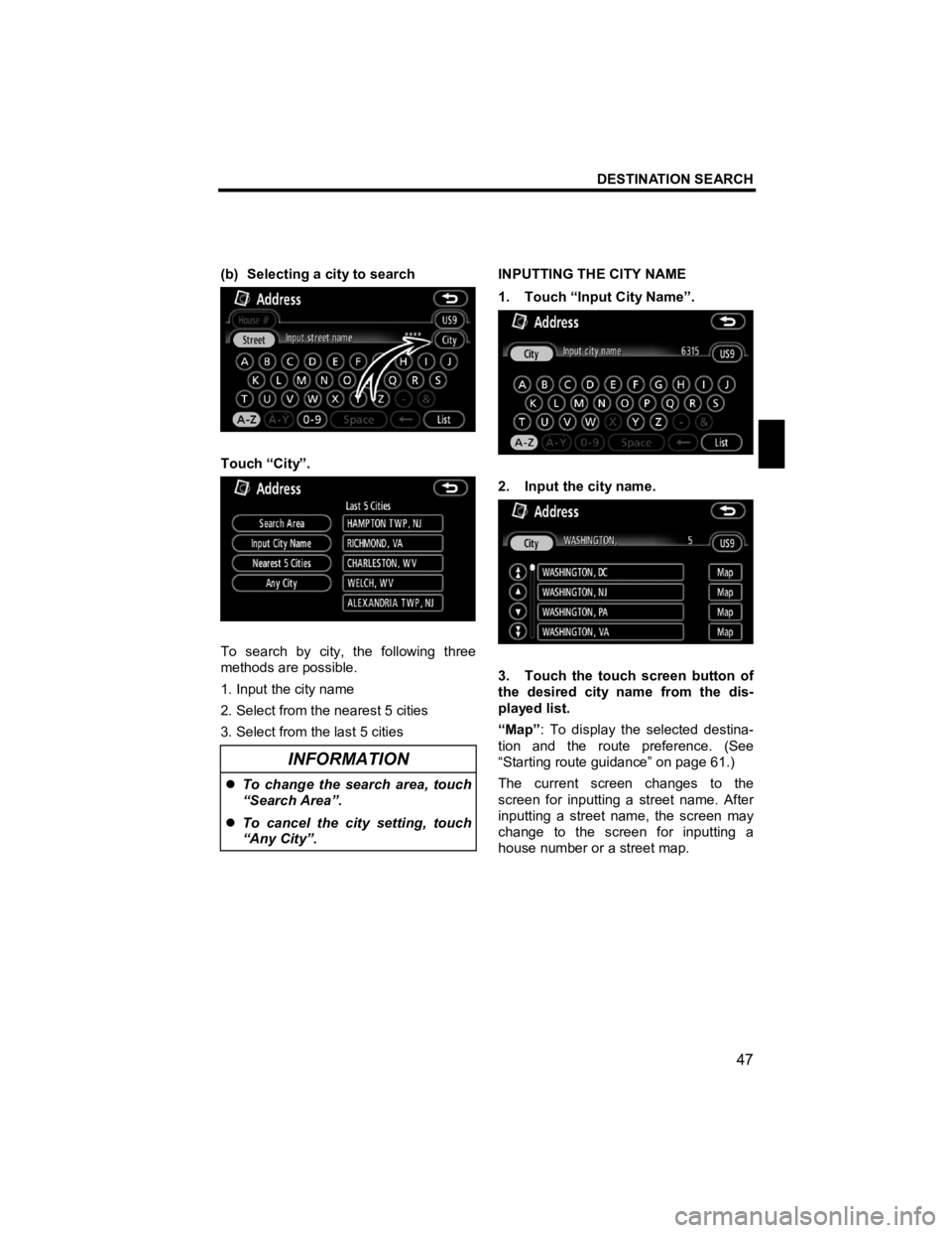 TOYOTA xB 2010 Accessories, Audio & Navigation (in English) DESTINATION SEARCH
47
V573_E
(b) Selecting a city to search
Touch “City”.
To search by city, the following three
methods are possible.
1. Input the city name
2. Select from the ne TOYOTA xB 2010 Accessories, Audio & Navigation (in English) DESTINATION SEARCH
47
V573_E
(b) Selecting a city to search
Touch “City”.
To search by city, the following three
methods are possible.
1. Input the city name
2. Select from the ne