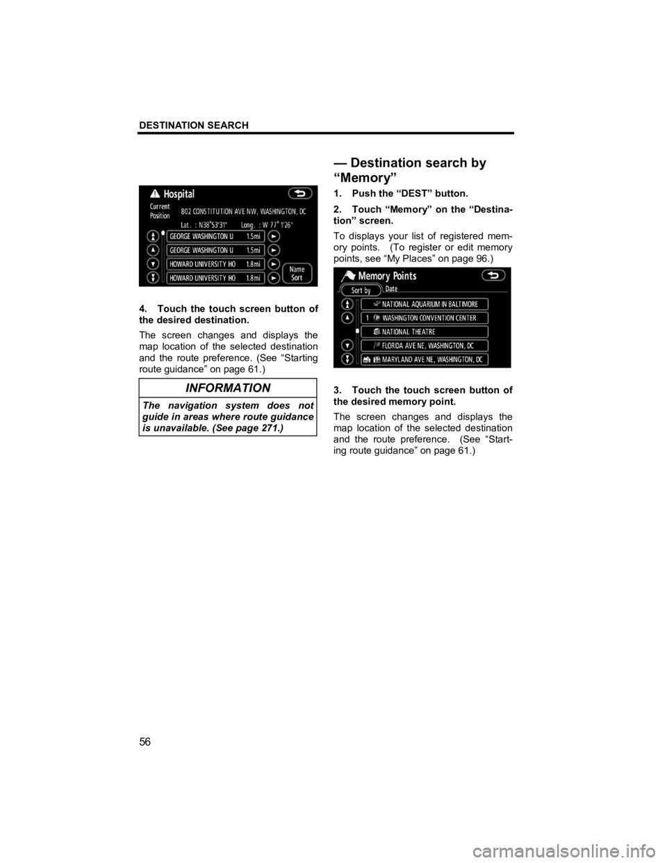 TOYOTA xB 2010  Accessories, Audio & Navigation (in English) DESTINATION SEARCH 
56 
V573_E 
 
4.  Touch the touch screen button of 
the desired destination. 
The screen changes and displays the 
map location of the selected destination 
and the route preferenc