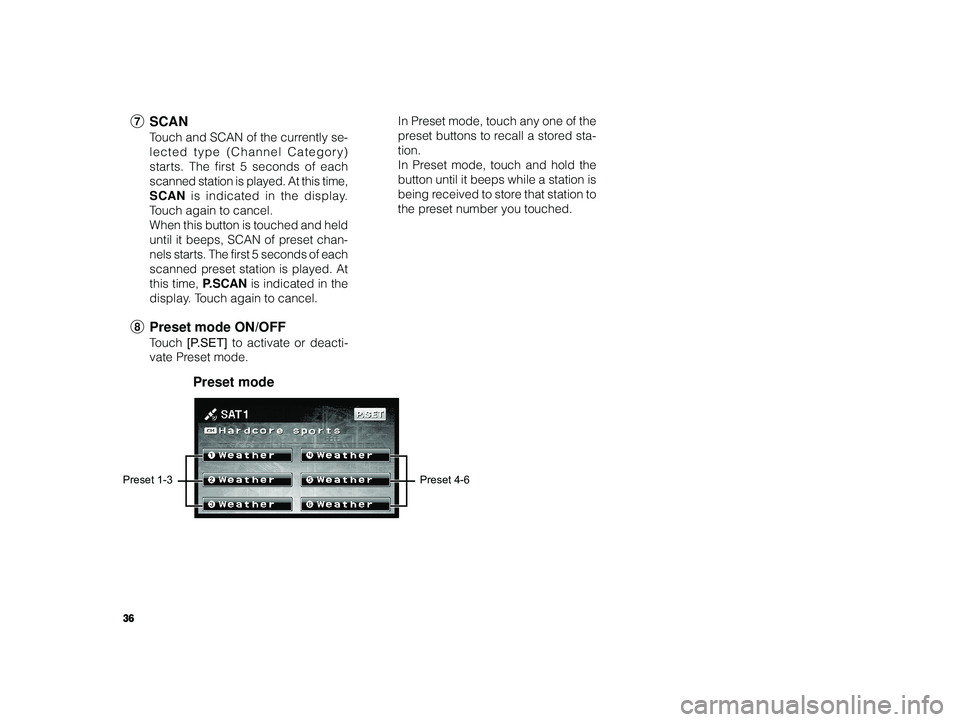 TOYOTA xB 2010 Accessories, Audio & Navigation (in English) 36
ALPINE MFTY802A 68-14470Z28-C (EN)
7 SCAN
Touch and SCAN of the currently se-
lected type (Channel Category)
starts. The first 5 seconds of each
scanned station is played. At this time,
SCAN is i TOYOTA xB 2010 Accessories, Audio & Navigation (in English) 36
ALPINE MFTY802A 68-14470Z28-C (EN)
7 SCAN
Touch and SCAN of the currently se-
lected type (Channel Category)
starts. The first 5 seconds of each
scanned station is played. At this time,
SCAN is i