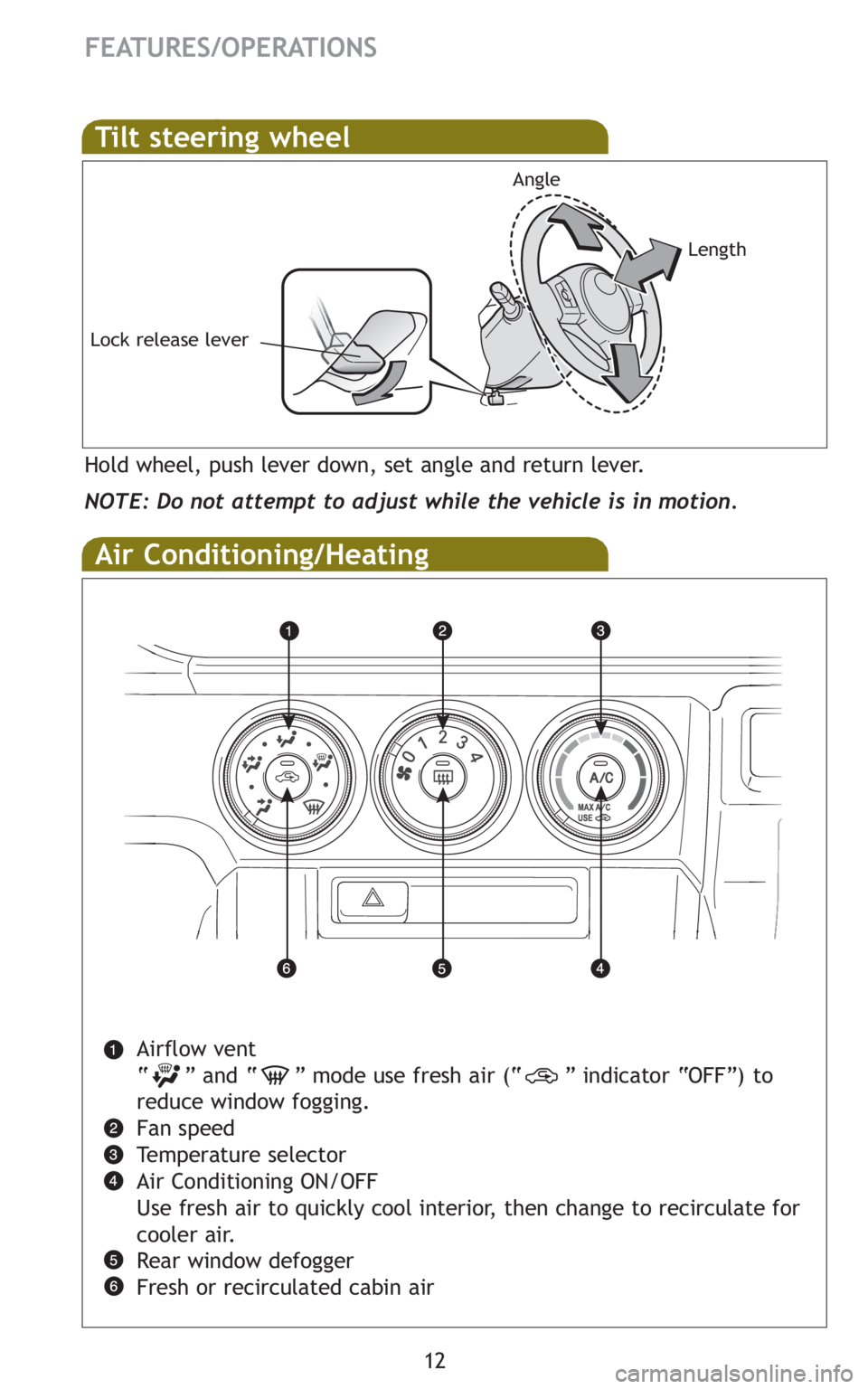 TOYOTA xB 2011 (in English) User Guide 12
FEATURES/OPERATIONS
Air Conditioning/Heating
Airflow vent
“ ” and “ ” mode use fresh air (“ ” indicator “OFF”) to
reduce window fogging.
Fan speed
Temperature selector
Air Condition TOYOTA xB 2011 (in English) User Guide 12
FEATURES/OPERATIONS
Air Conditioning/Heating
Airflow vent
“ ” and “ ” mode use fresh air (“ ” indicator “OFF”) to
reduce window fogging.
Fan speed
Temperature selector
Air Condition